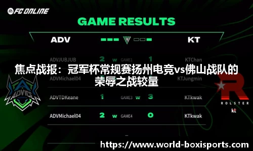 焦点战报：冠军杯常规赛扬州电竞vs佛山战队的荣辱之战较量