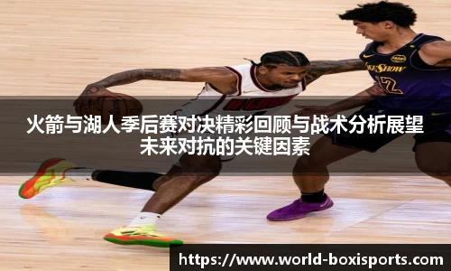 火箭与湖人季后赛对决精彩回顾与战术分析展望未来对抗的关键因素